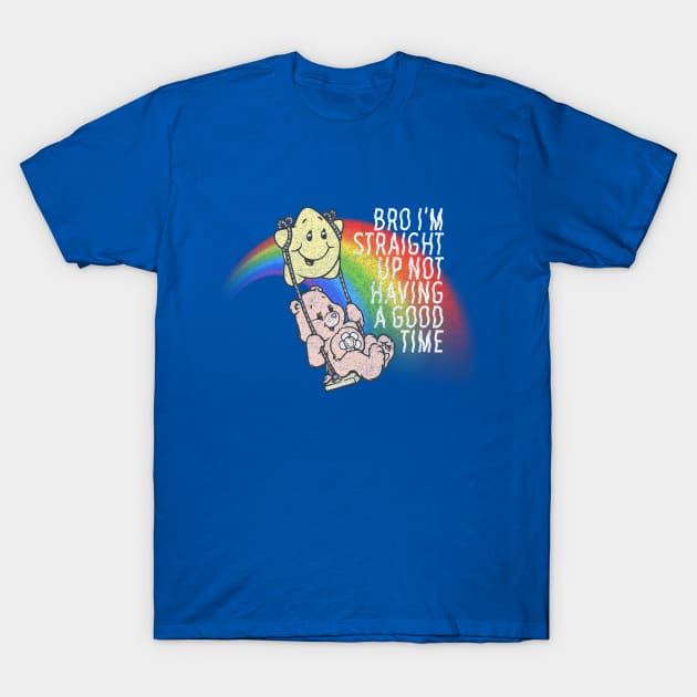 Bro I'm Straight Up Not Having a Good Time T-Shirt by DankFutura